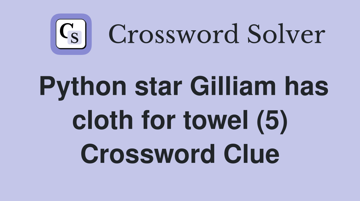 Python star Gilliam has cloth for towel (5) Crossword Clue Answers
